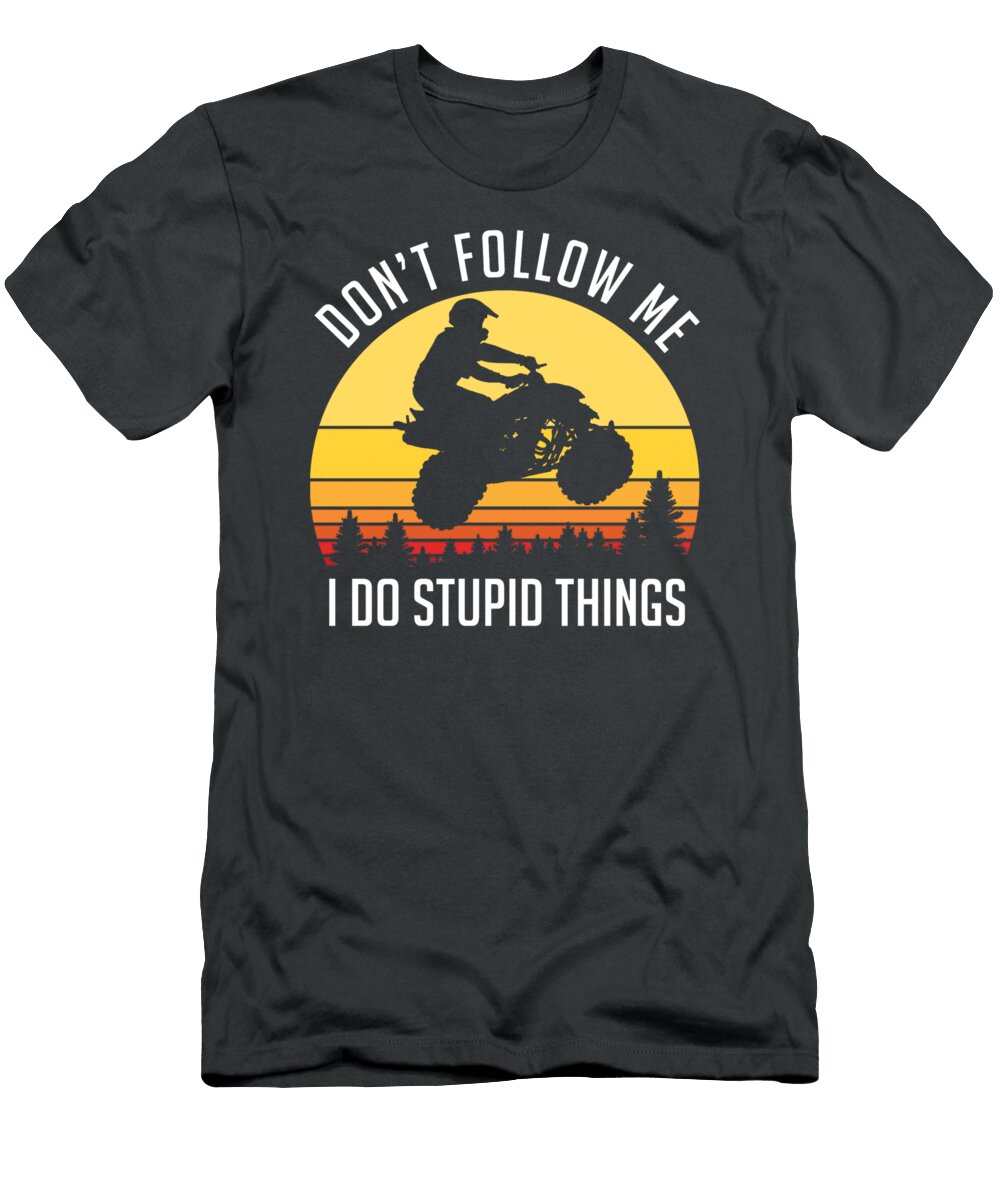 Quad Biker Dont Follow Me Atv Offroad Funny Saying Calan Sanam T-Shirt