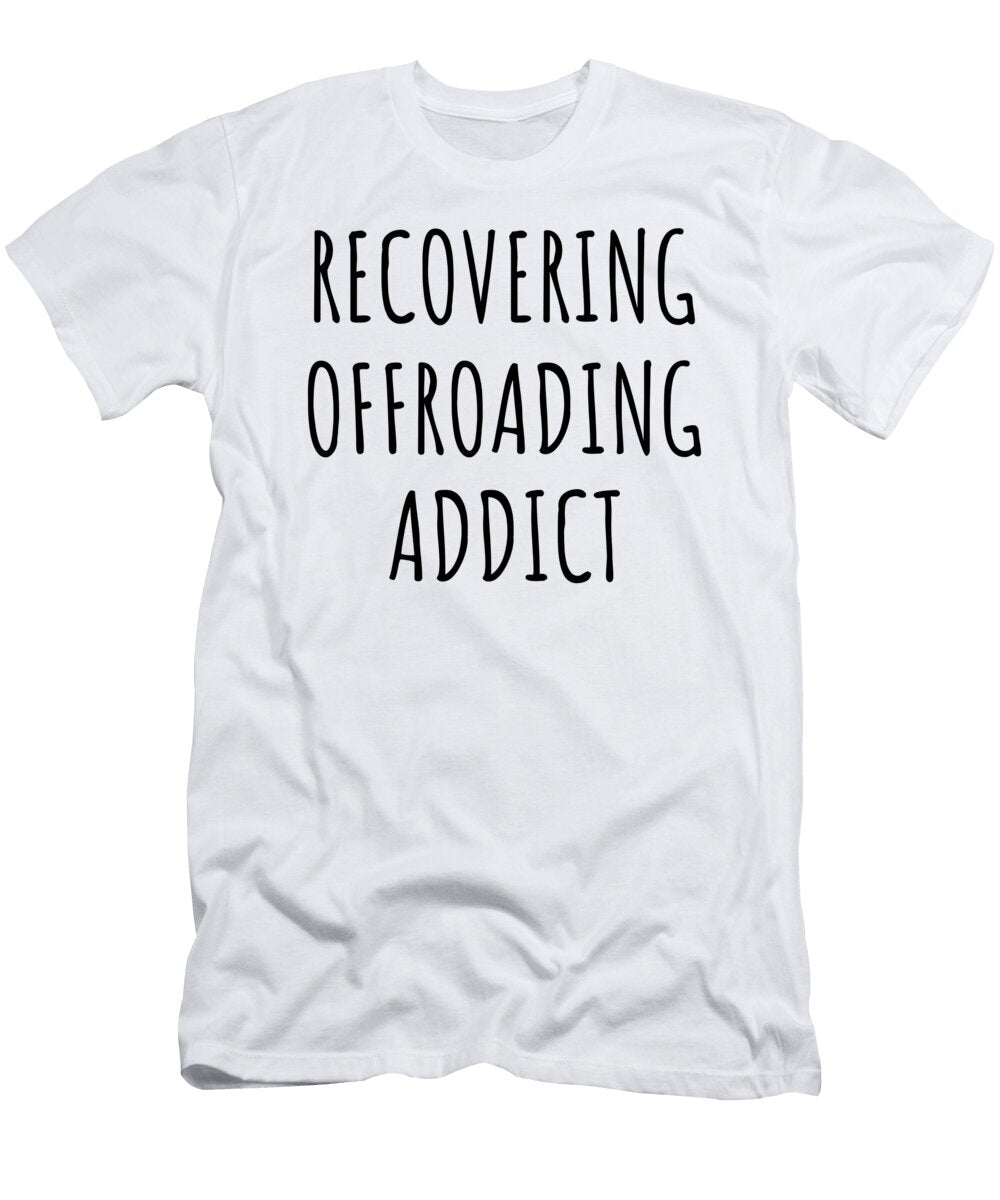 Recovering Offroading Addict Funny Gift Idea for Hobby Lover Pun Sarcastic Quote Fan Gag Funnygiftscreation T-Shirt