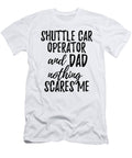 Shuttle Car Operator Dad Funny Gift Idea for Father Gag Joke Nothing Scares Me Funny Gift Ideas T-Shirt