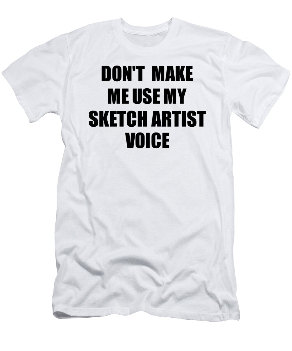 Sketch Artist Voice Gift for Coworkers Funny Present Idea Funny Gift Ideas T-Shirt