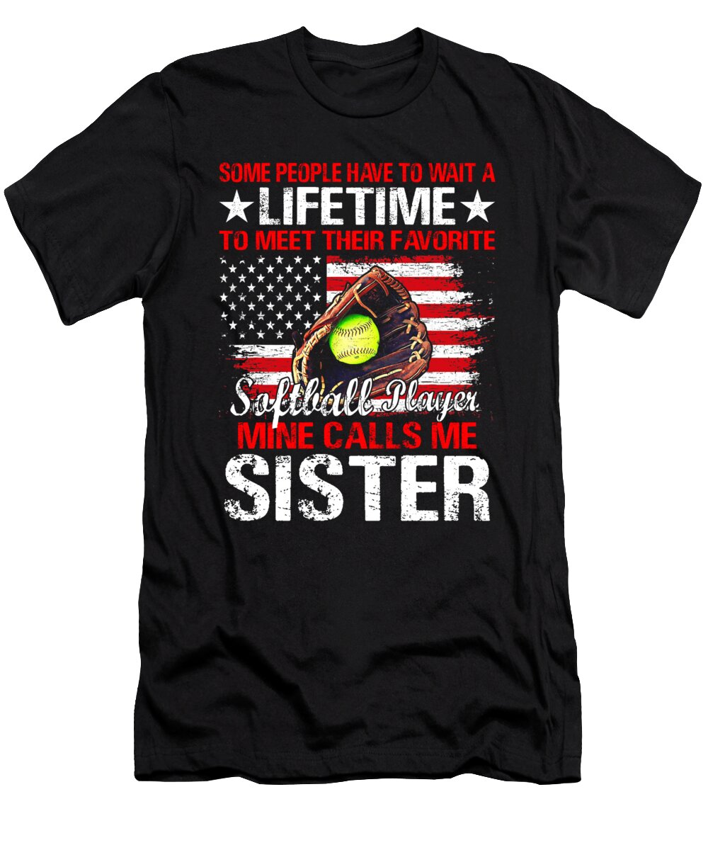Some People Have to Wait a Lifetime to Meet Their Favorite Softball Player Mine Calls Me Sister Dhbubble T-Shirt