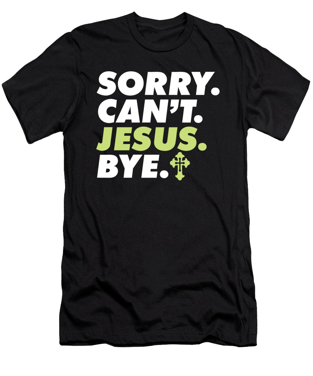 Sorry Cant Jesus Bye Religious Christian Believer Faith Maximus Designs T-Shirt