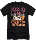 Sorry I Cant I Have Too Much Anime to Watch Funny Anime Day Gift Dnt Prints T-Shirt