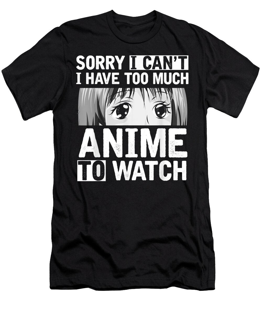 Sorry I Cant I Have Too Much Anime to Watch Funny Dnt Prints T-Shirt
