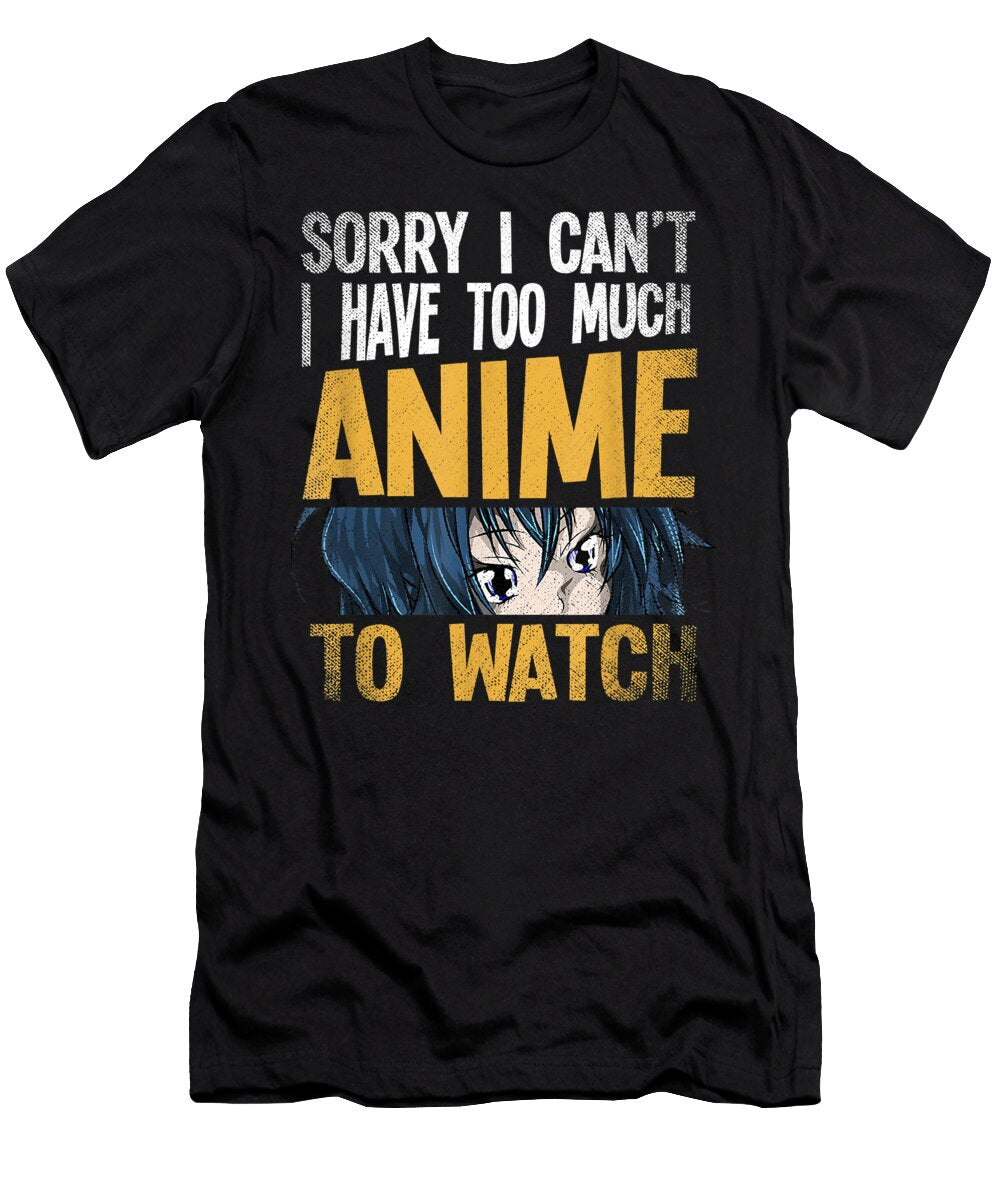 Sorry I Cant I Have Too Much Anime to Watch Funny Gift Dnt Prints T-Shirt