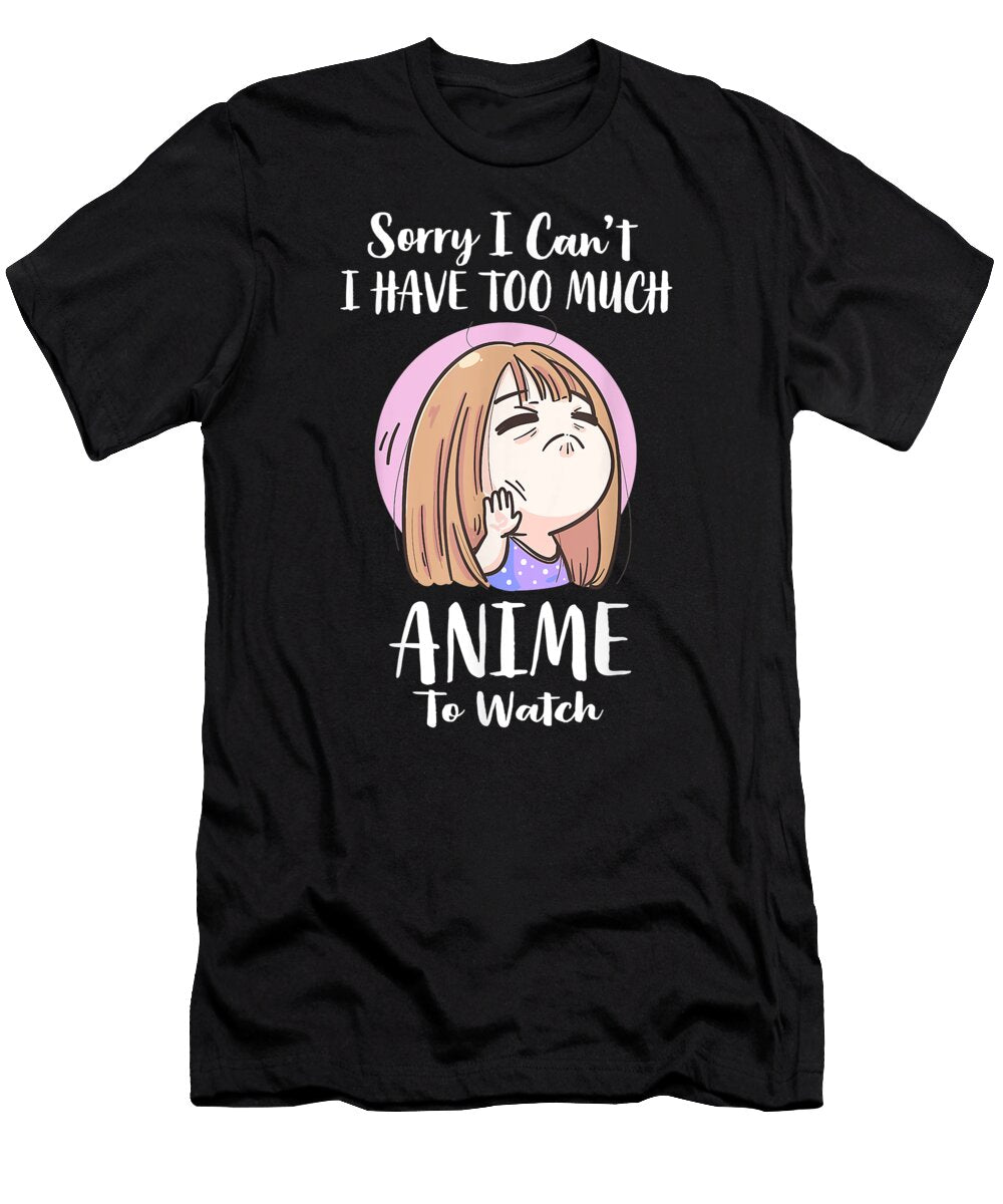 Sorry I Cant I Have Too Much Anime to Watch Kawaii Girl Dnt Prints T-Shirt