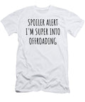 Spoiler Alert Im Super Into Offroading Funnygiftscreation T-Shirt