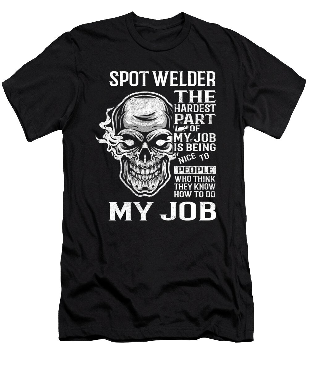 Spot Welder the Hardest Part of My Job Gift Item Shi Hu Kang T-Shirt