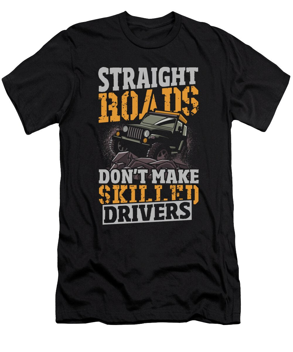 Straight Roads Dont Make Skilled Drivers Offroading Alessandra Roth T-Shirt