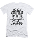 Streetcar Operator Sister Funny Gift Idea for Sibling Gag Inspiring Joke the Best and Even Better Funny Gift Ideas T-Shirt