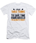 Table Tennis Lets Assume Im Right Paddles Balls Ping Pong Graphics Lab T-Shirt