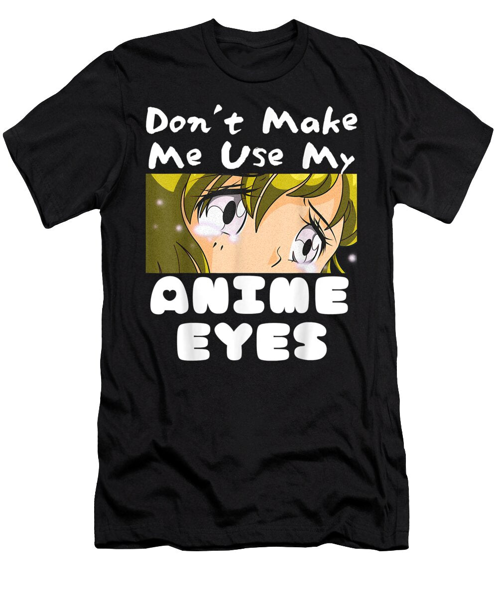 Teen Girl Anime Weeb Idea Dont Make Me Use My Anime Eyes Dnt Prints T-Shirt