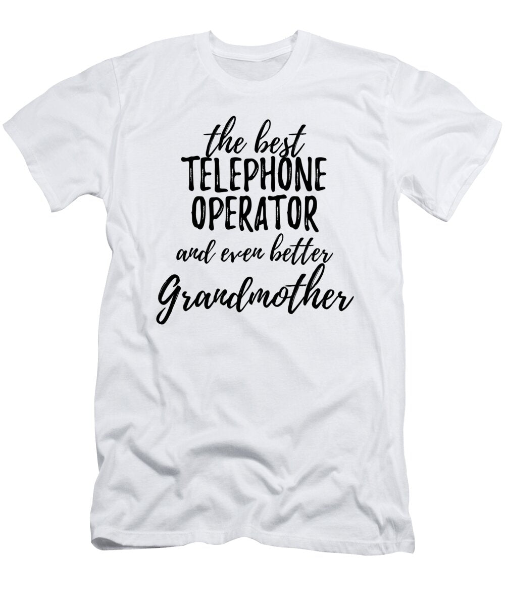 Telephone Operator Grandmother Funny Gift Idea for Grandma Gag Inspiring Joke the Best and Even Better Funny Gift Ideas T-Shirt