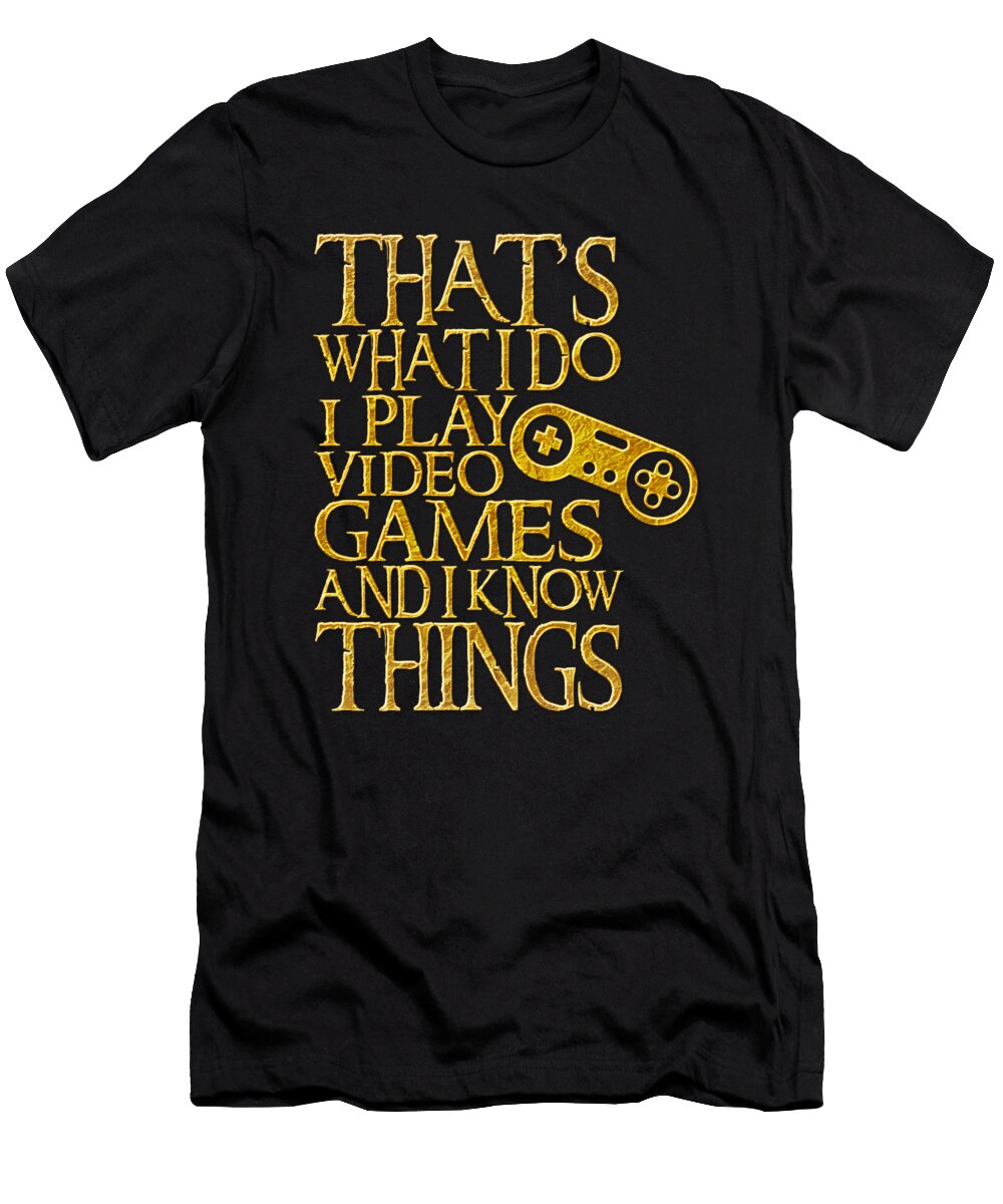 Thats What I Do I Play Video Games and I Know Things Design Art Frikiland T-Shirt