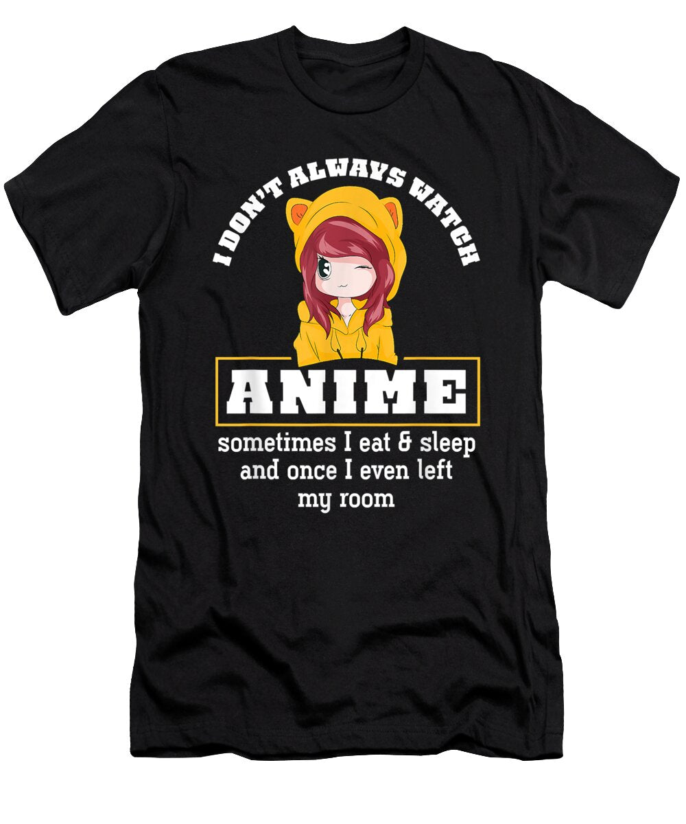 The Future Good I Dont Always Watch Anime Sometimes I Eat and Sleep Anime Idol Gift Ezone Prints T-Shirt