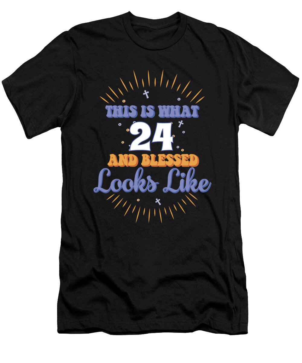 This Is What 24 and Blessed Looks Like 24th Birthday Maximus Designs T-Shirt