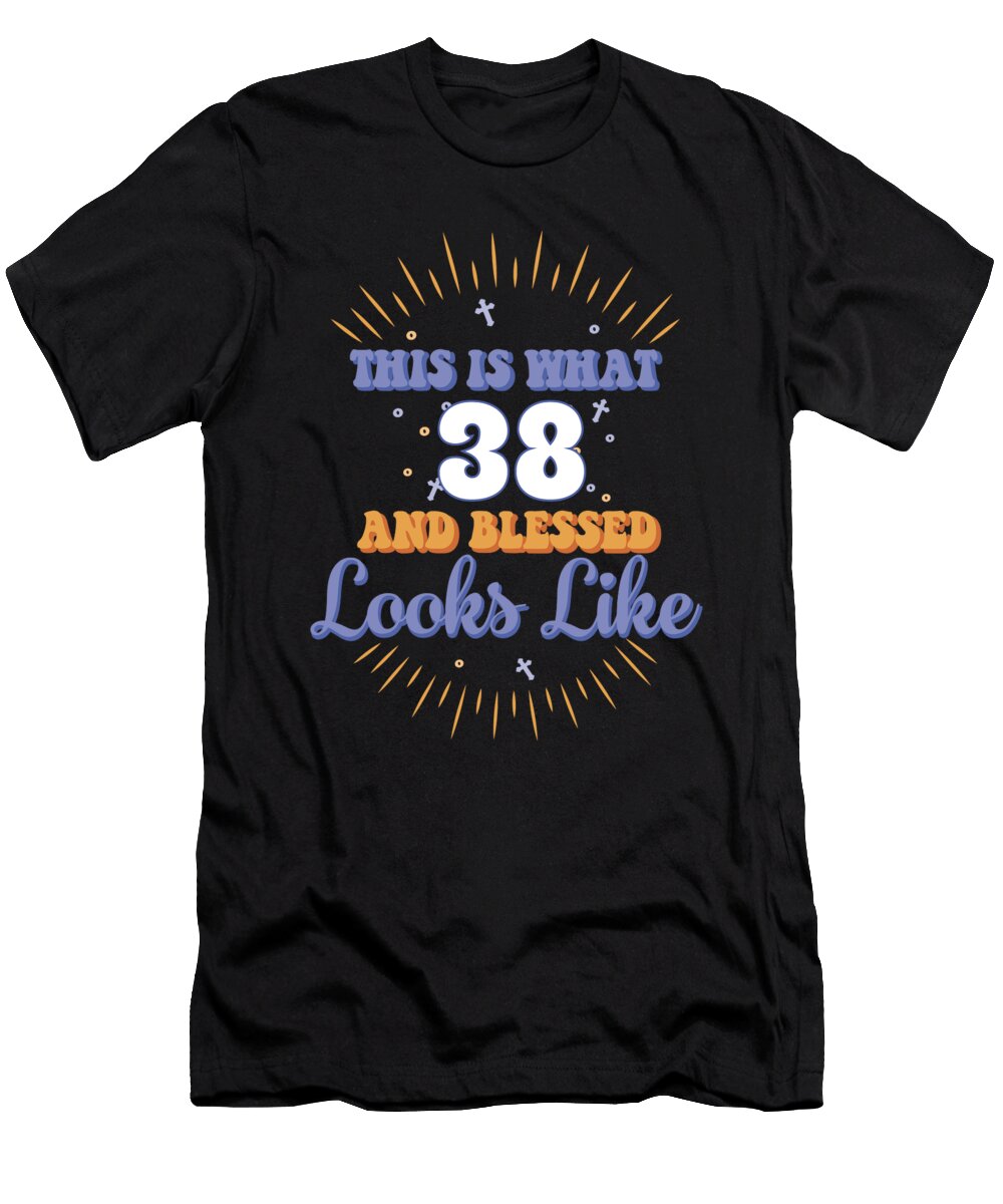 This Is What 38 and Blessed Looks Like 38th Birthday Maximus Designs T-Shirt