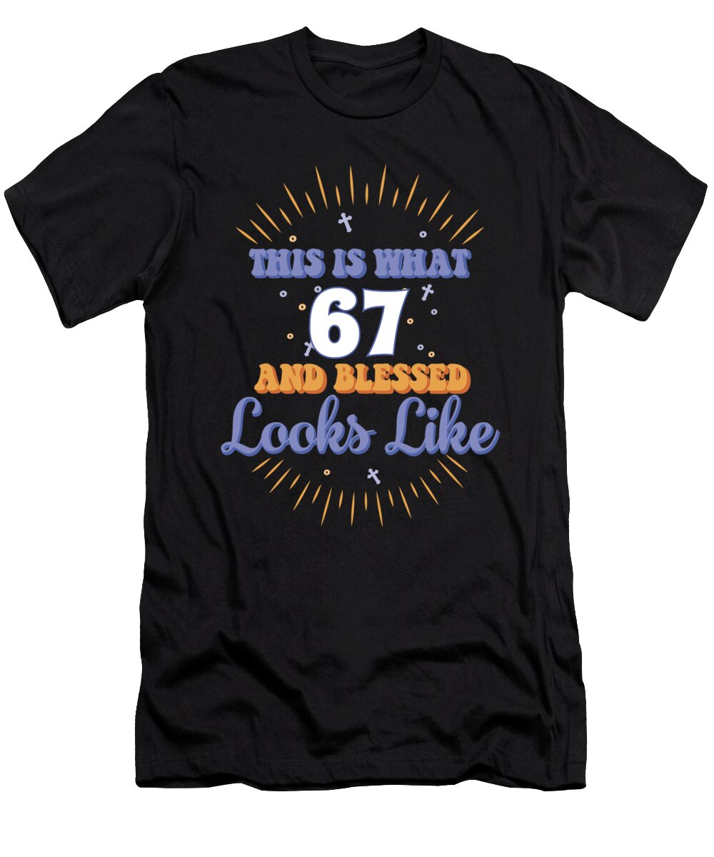 This Is What 67 and Blessed Looks Like 67th Birthday Maximus Designs T-Shirt