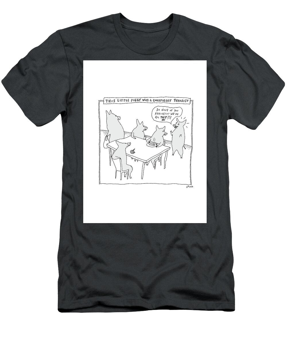This Little Piggy Was a Conspiracy Theorist Liana Finck T-Shirt