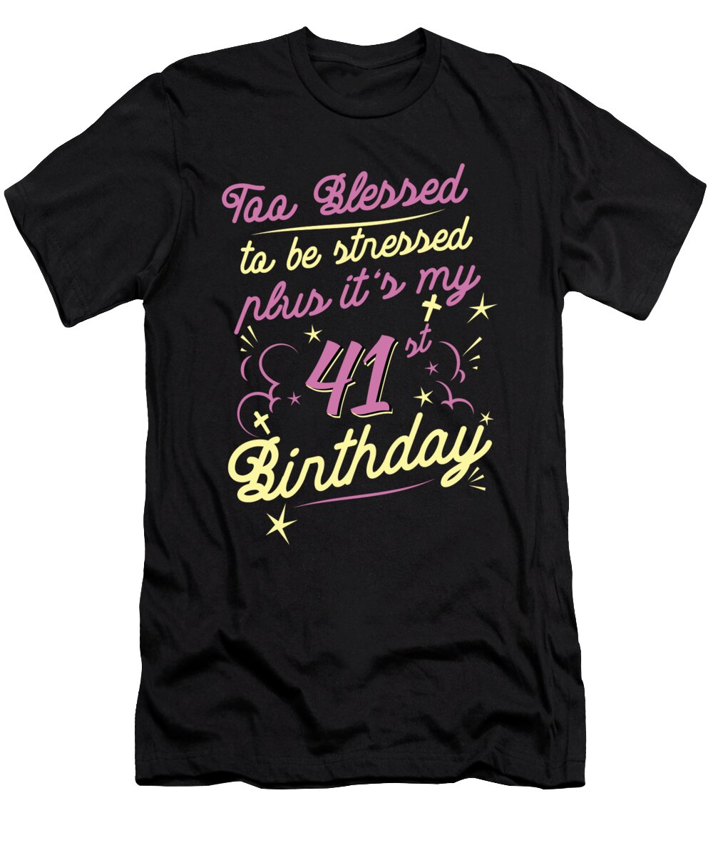 Too Blessed to Be Stressed 41st Birthday Turning 41 Year Old Maximus Designs T-Shirt