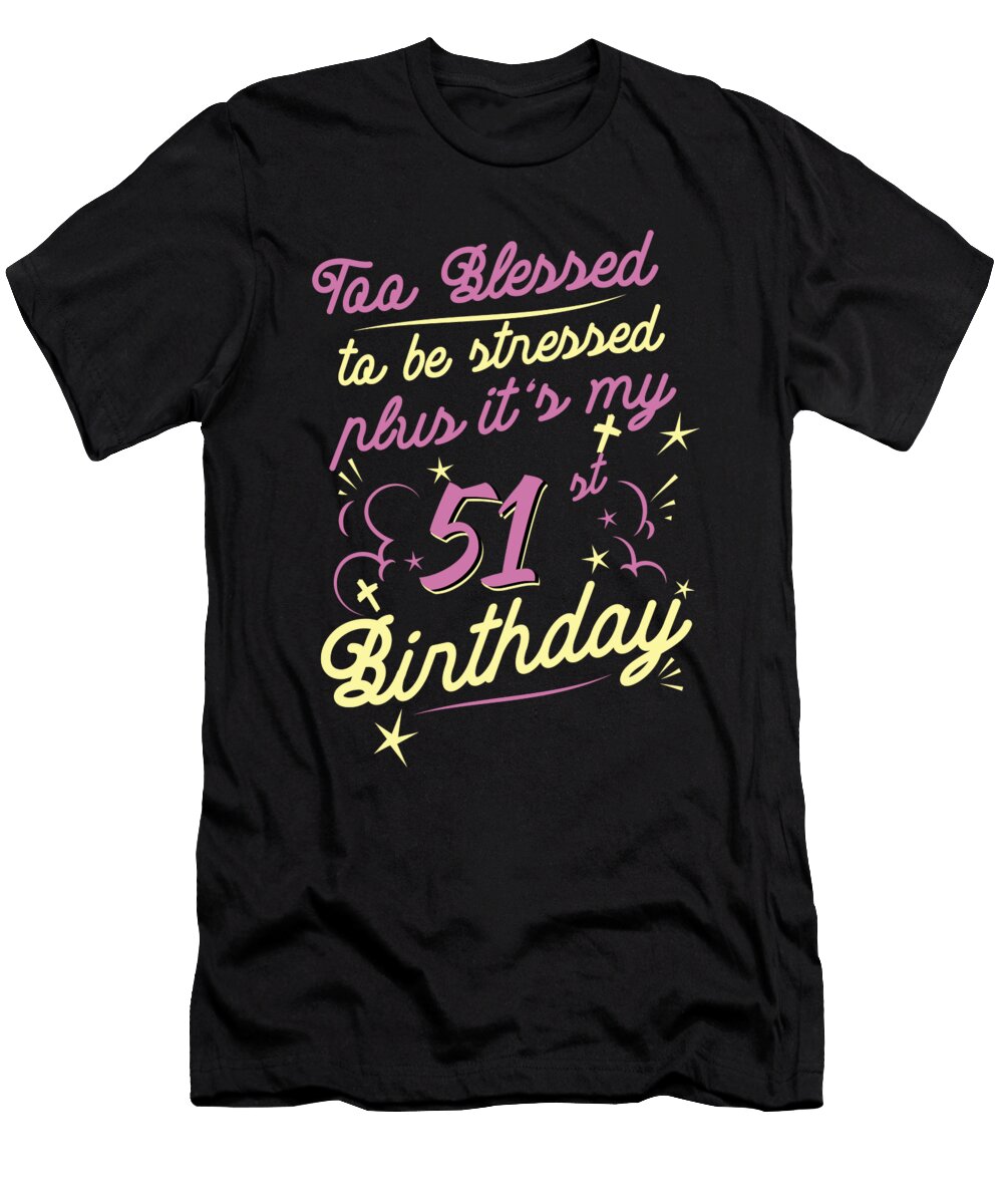 Too Blessed to Be Stressed 51st Birthday Turning 51 Year Old Maximus Designs T-Shirt