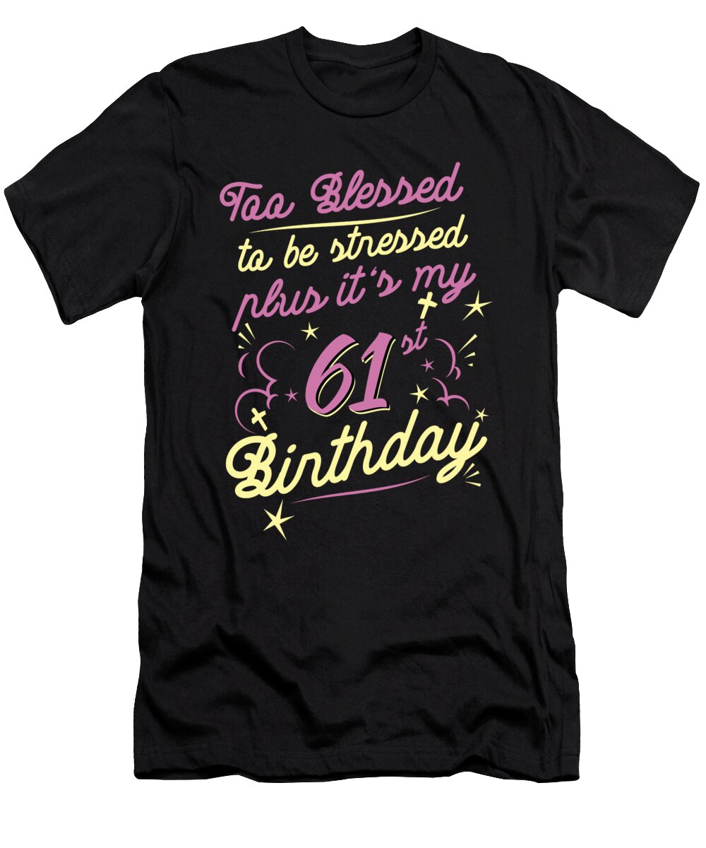Too Blessed to Be Stressed 61st Birthday Turning 61 Year Old Maximus Designs T-Shirt