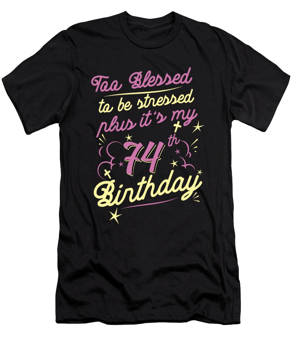 Too Blessed to Be Stressed 74th Birthday Turning 74 Year Old Maximus Designs T-Shirt
