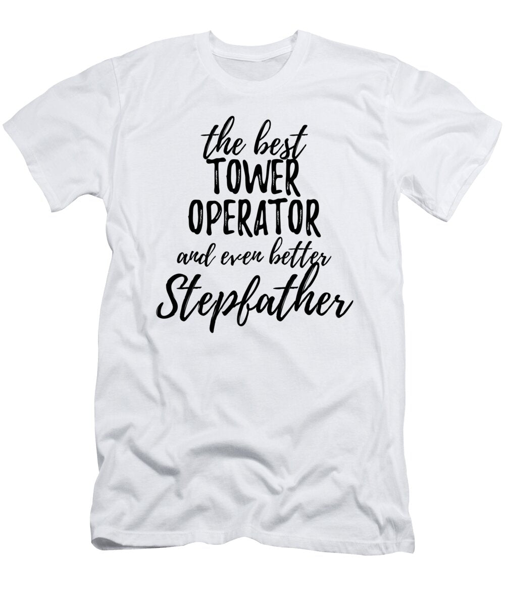 Tower Operator Stepfather Funny Gift Idea for Stepdad Gag Inspiring Joke the Best and Even Better Funny Gift Ideas T-Shirt