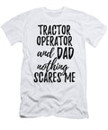 Tractor Operator Dad Funny Gift Idea for Father Gag Joke Nothing Scares Me Funny Gift Ideas T-Shirt