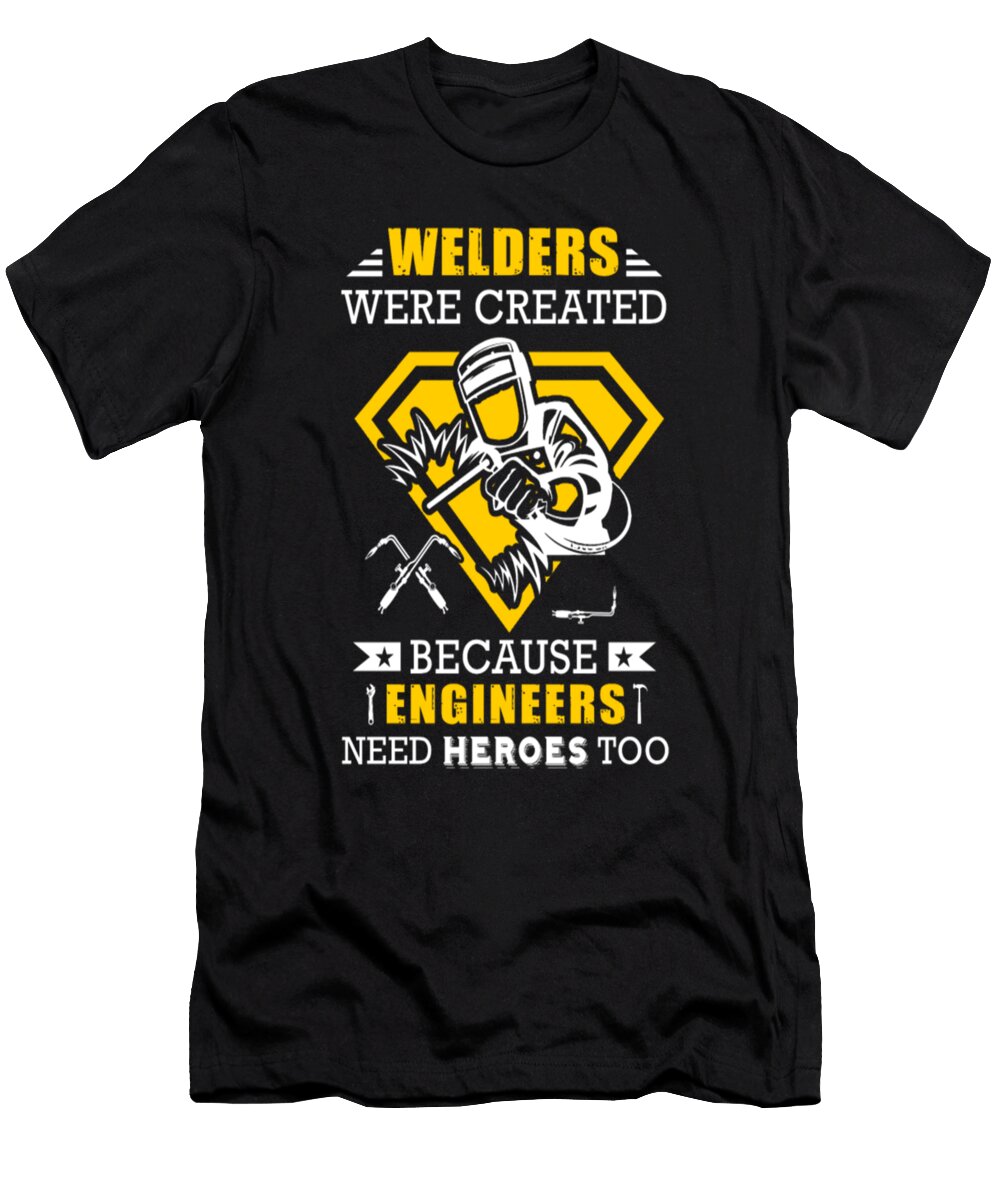 Welder Were Created Because Engineers Need Heroes Too Tinh Tran Le Thanh T-Shirt