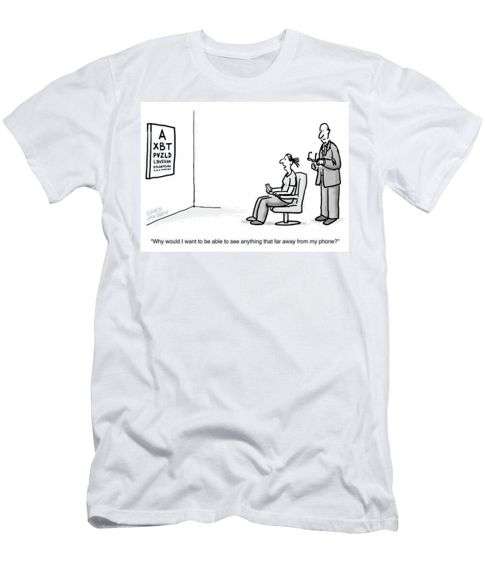 Why Would I Want to See Anything That Far Away From My Phone Chris Madden T-Shirt
