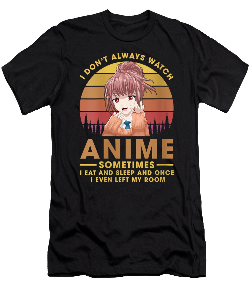 Womens I Dont Always Watch Anime Sometimes I Eat and Sleep Funny Dnt Prints T-Shirt