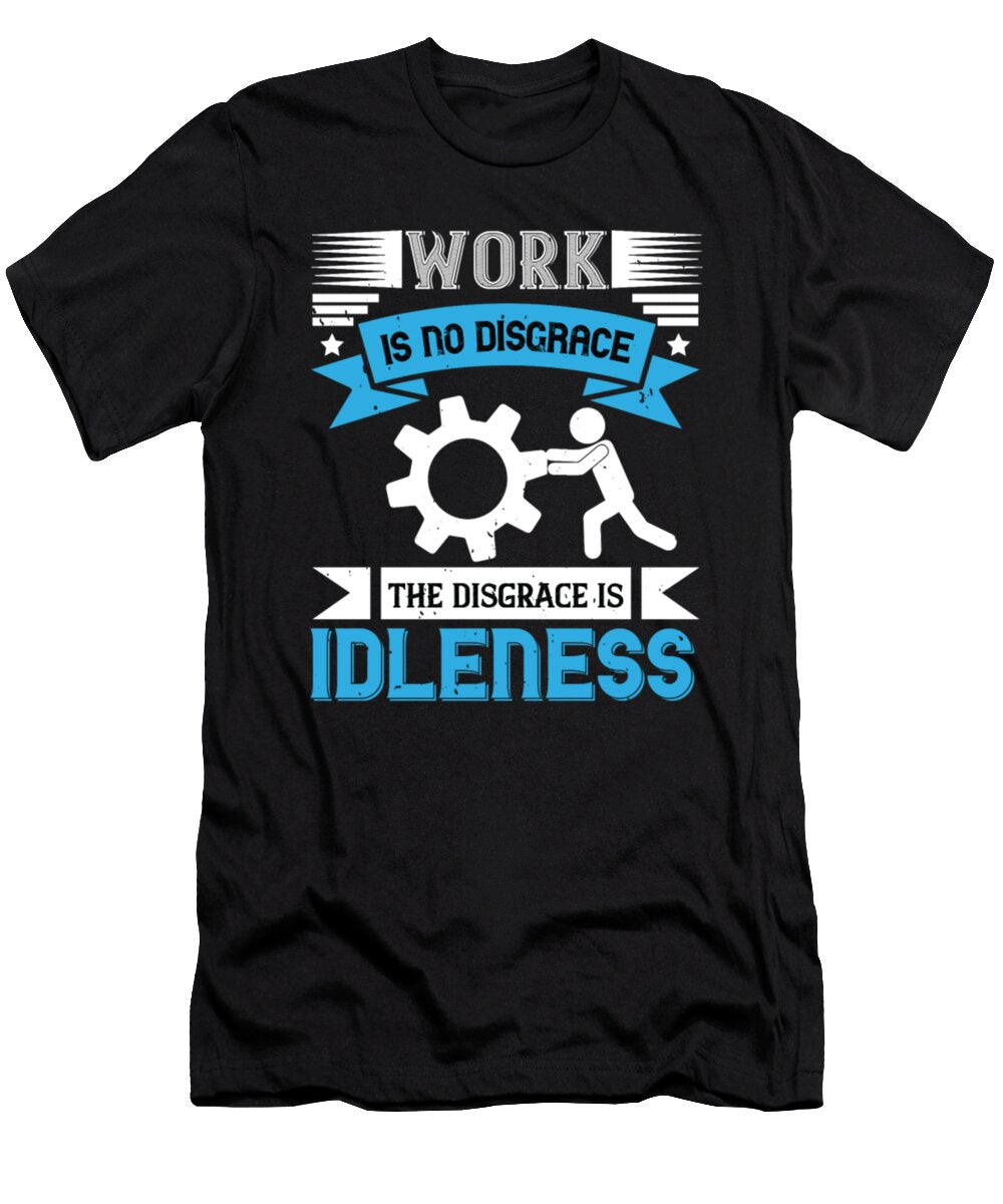 Work Is No Disgrace the Disgrace Is Idleness Tinh Tran Le Thanh T-Shirt