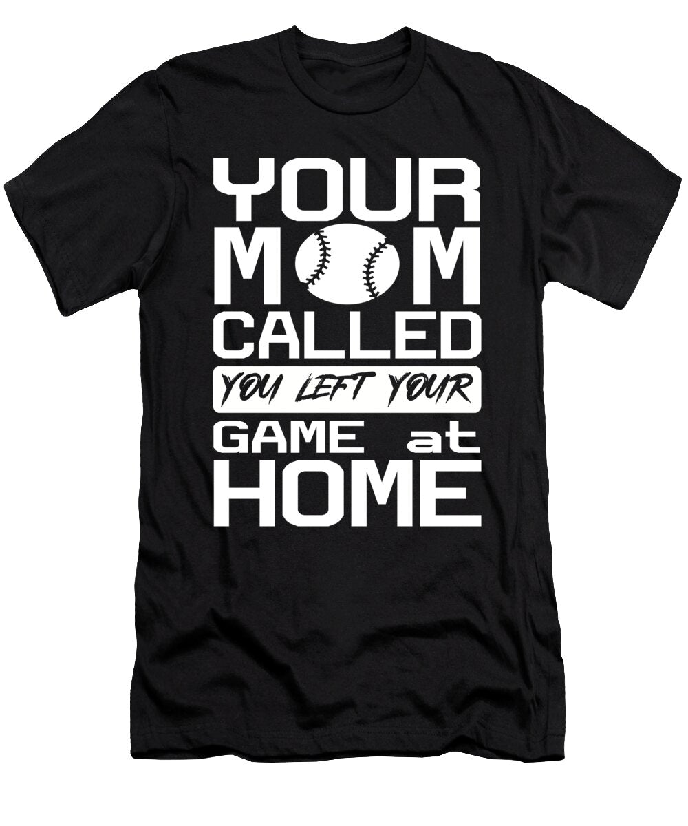 You Mom Called You Left Your Game At Home Baseball Licensed Art T-Shirt