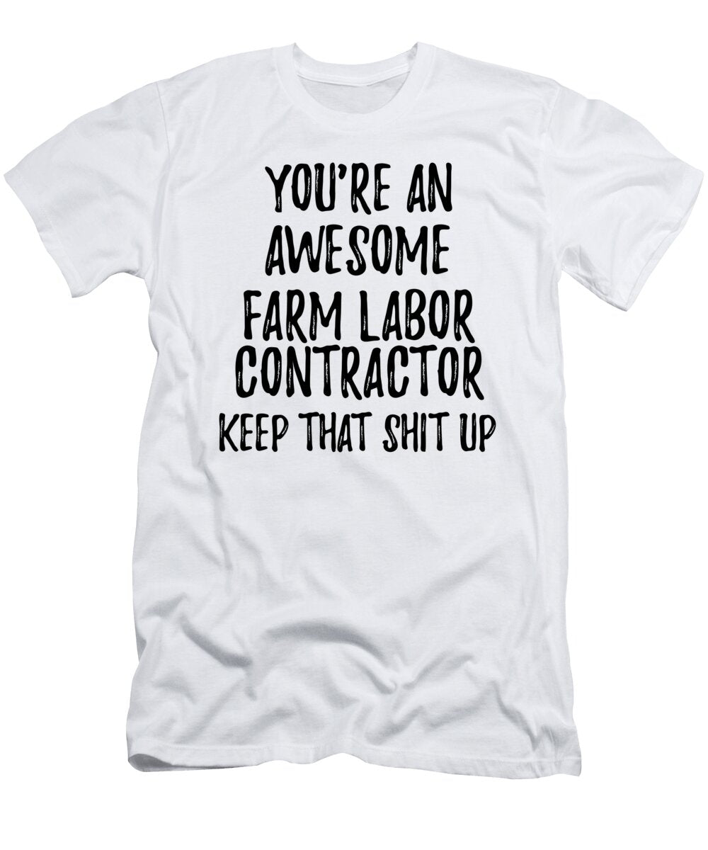 Youre an Awesome Farm Labor Contractor Keep That Shit Up Funny Gift Ideas T-Shirt
